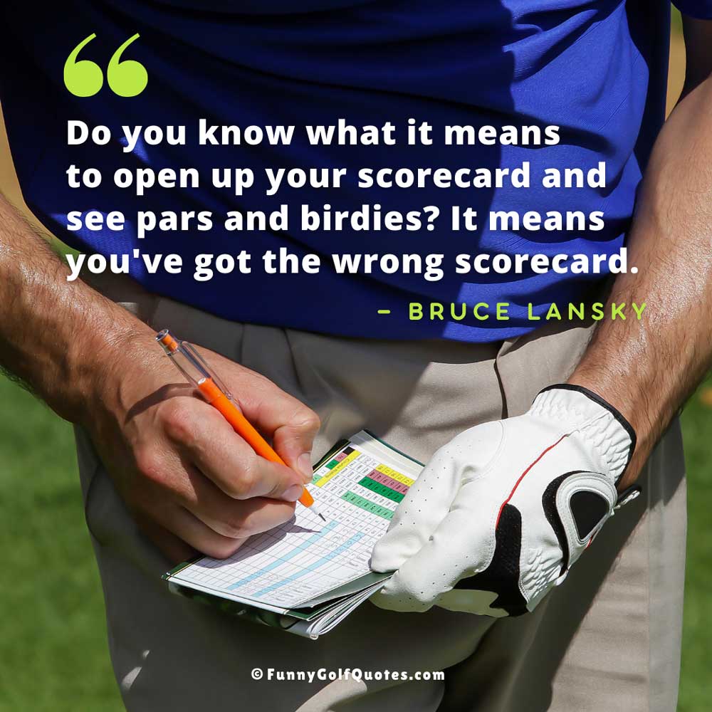 Image of a golfer filling out his scorecard, with the quote: "Do you know what it means to open up your scorecard and see pars and birdies? It means you've got the wrong scorecard." —Bruce Lansky
