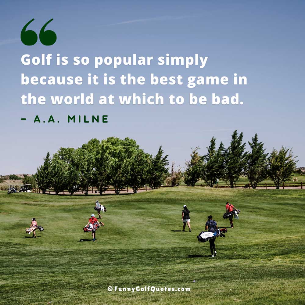 Image of a group of golfers carrying their golf bags while walking across the fairway, and a quote that reads, "Golf is so popular simply because it is the best game in the world at which to be bad." —A.A. Milne